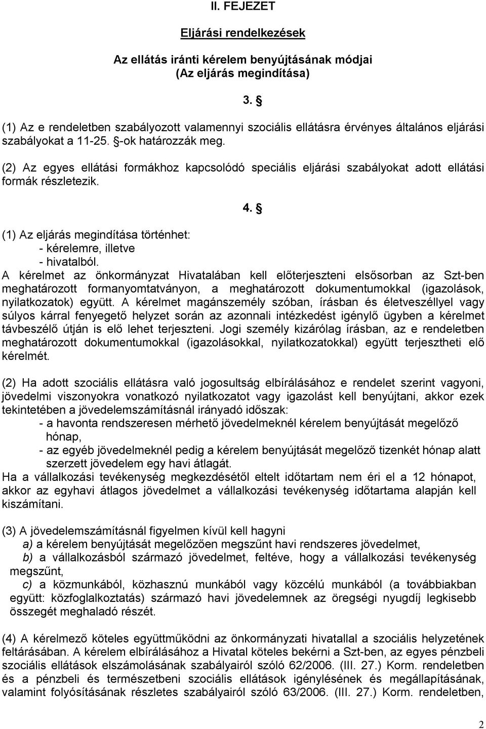 (1) Az eljárás megindítása történhet: - kérelemre, illetve - hivatalból.