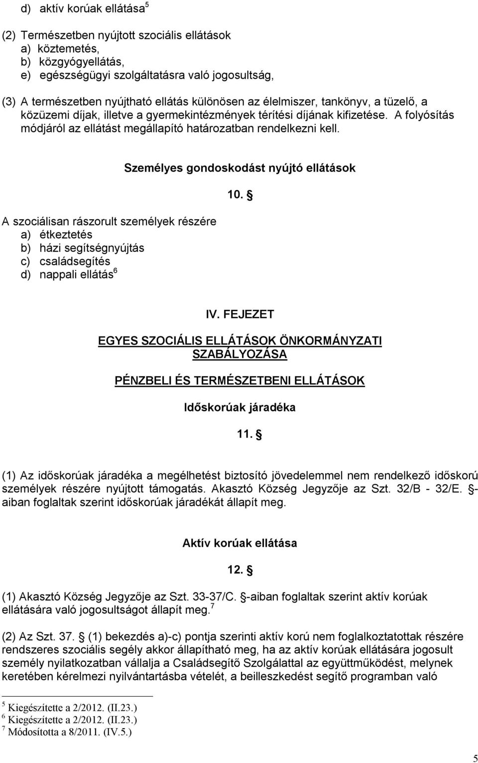 A szociálisan rászorult személyek részére a) étkeztetés b) házi segítségnyújtás c) családsegítés d) nappali ellátás 6 Személyes gondoskodást nyújtó ellátások 10. IV.