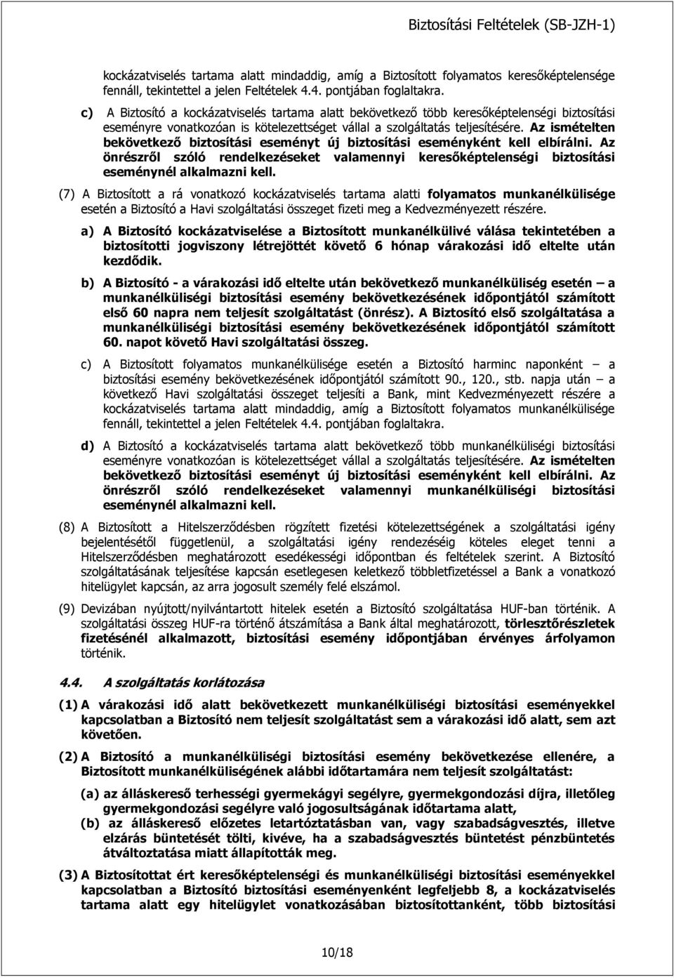 Az ismételten bekövetkező biztosítási eseményt új biztosítási eseményként kell elbírálni. Az önrészről szóló rendelkezéseket valamennyi keresőképtelenségi biztosítási eseménynél alkalmazni kell.