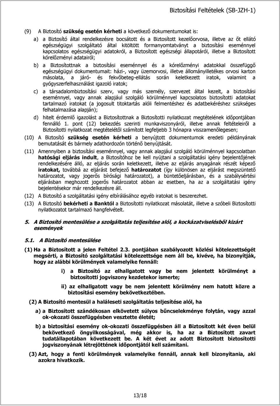 biztosítási eseménnyel és a kórelőzményi adatokkal összefüggő egészségügyi dokumentumait: házi-, vagy üzemorvosi, illetve állományilletékes orvosi karton másolata, a járó- és fekvőbeteg-ellátás során