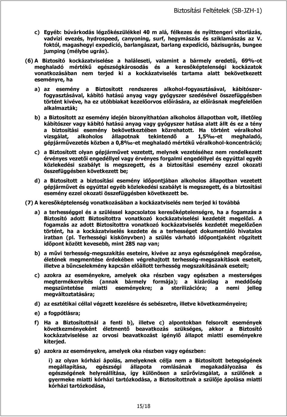 (6) A Biztosító kockázatviselése a haláleseti, valamint a bármely eredetű, 69%-ot meghaladó mértékű egészségkárosodás és a keresőképtelenségi kockázatok vonatkozásában nem terjed ki a kockázatviselés