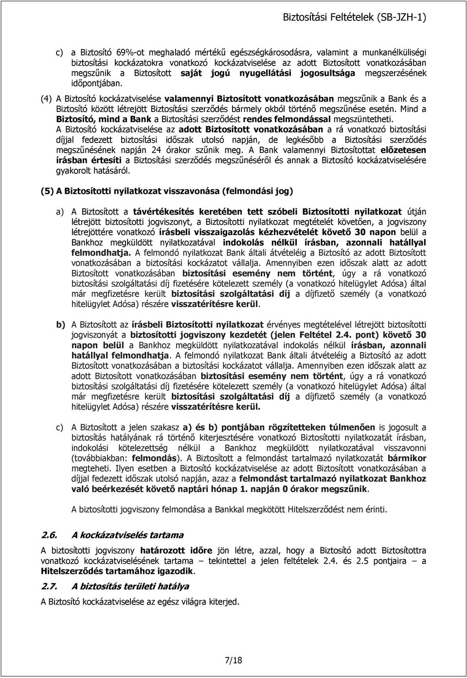 (4) A Biztosító kockázatviselése valamennyi Biztosított vonatkozásában megszűnik a Bank és a Biztosító között létrejött Biztosítási szerződés bármely okból történő megszűnése esetén.