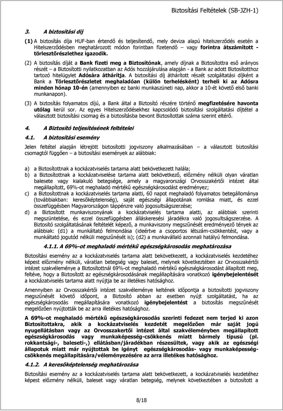 (2) A biztosítás díját a Bank fizeti meg a Biztosítónak, amely díjnak a Biztosítottra eső arányos részét a Biztosítotti nyilatkozatban az Adós hozzájárulása alapján - a Bank az adott Biztosítotthoz