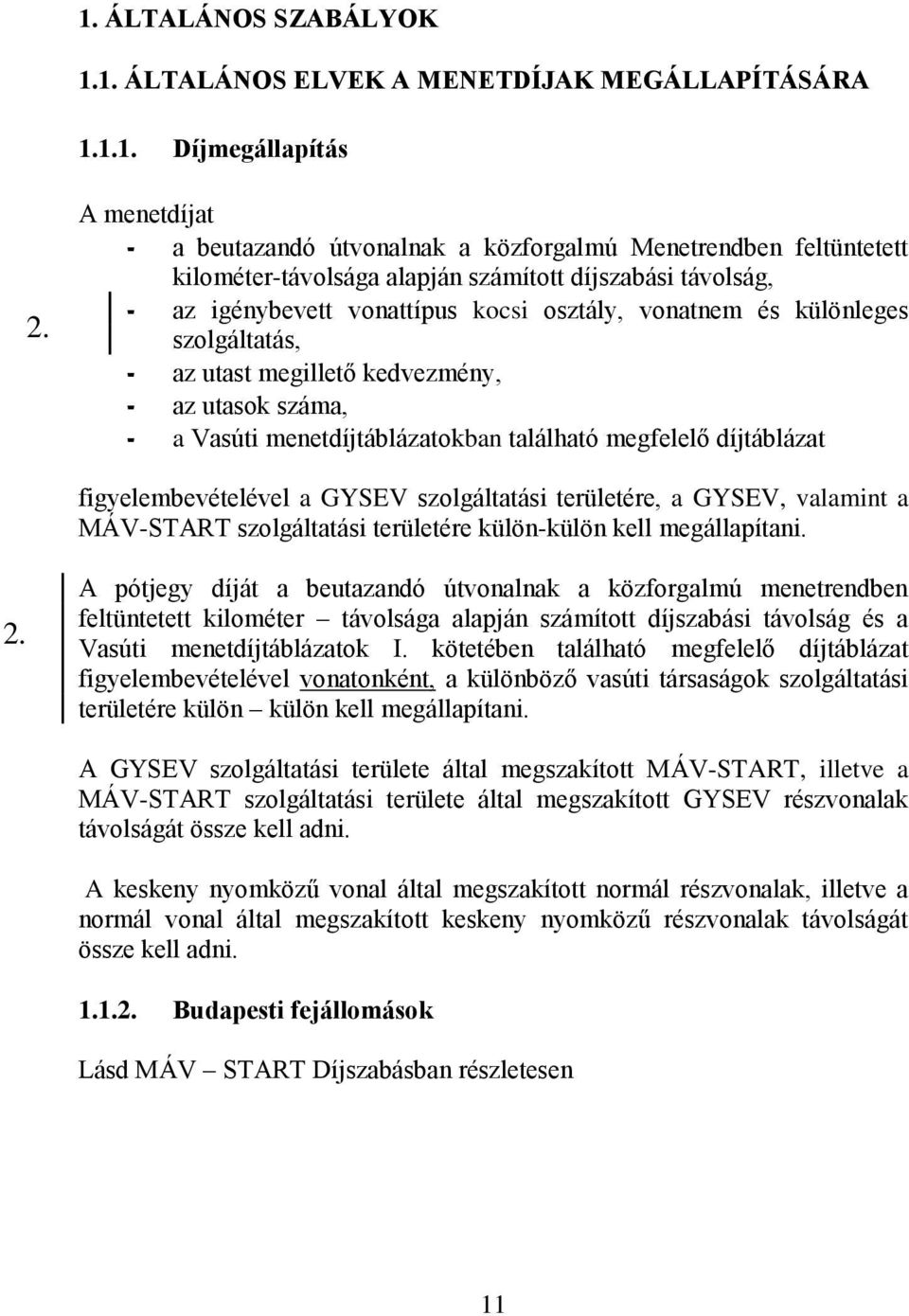 különleges szolgáltatás, - az utast megillető kedvezmény, - az utasok száma, - a Vasúti menetdíjtáblázatokban található megfelelő díjtáblázat figyelembevételével a GYSEV szolgáltatási területére, a