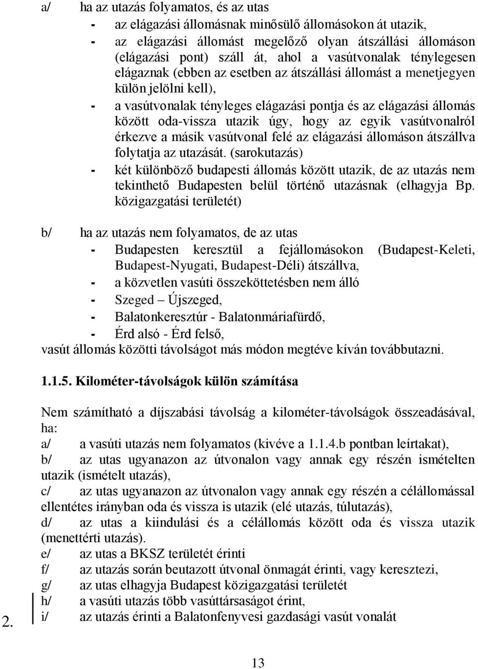 utazik úgy, hogy az egyik vasútvonalról érkezve a másik vasútvonal felé az elágazási állomáson átszállva folytatja az utazását.