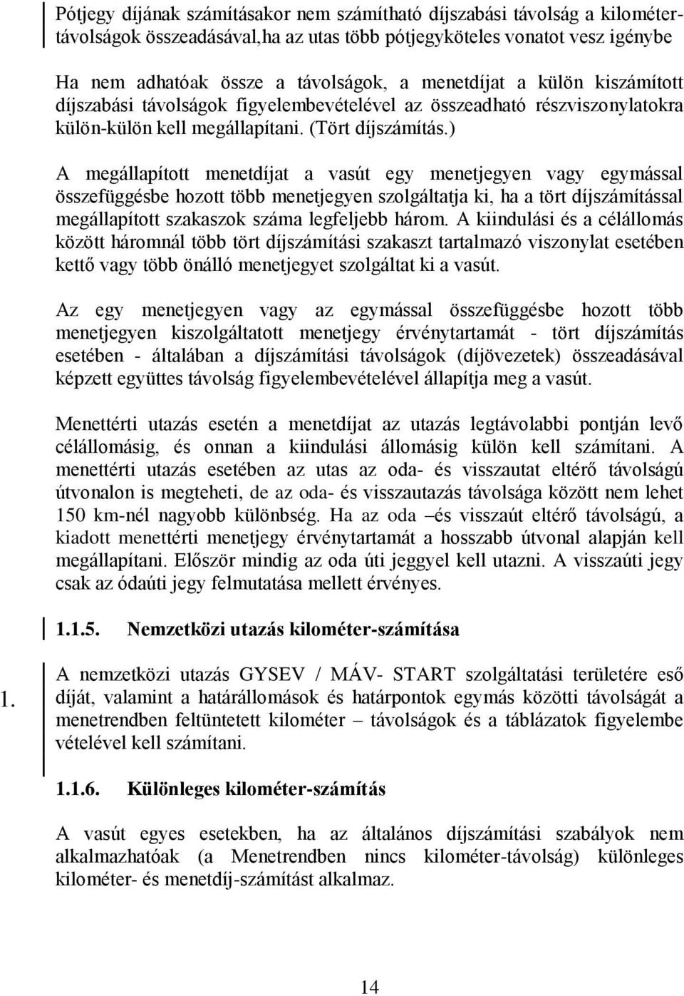 ) A megállapított menetdíjat a vasút egy menetjegyen vagy egymással összefüggésbe hozott több menetjegyen szolgáltatja ki, ha a tört díjszámítással megállapított szakaszok száma legfeljebb három.