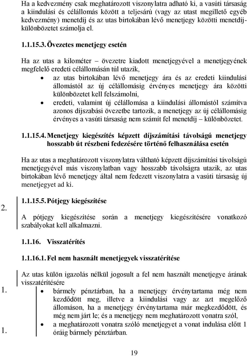 Övezetes menetjegy esetén Ha az utas a kilométer övezetre kiadott menetjegyével a menetjegyének megfelelő eredeti célállomásán túl utazik, az utas birtokában lévő menetjegy ára és az eredeti