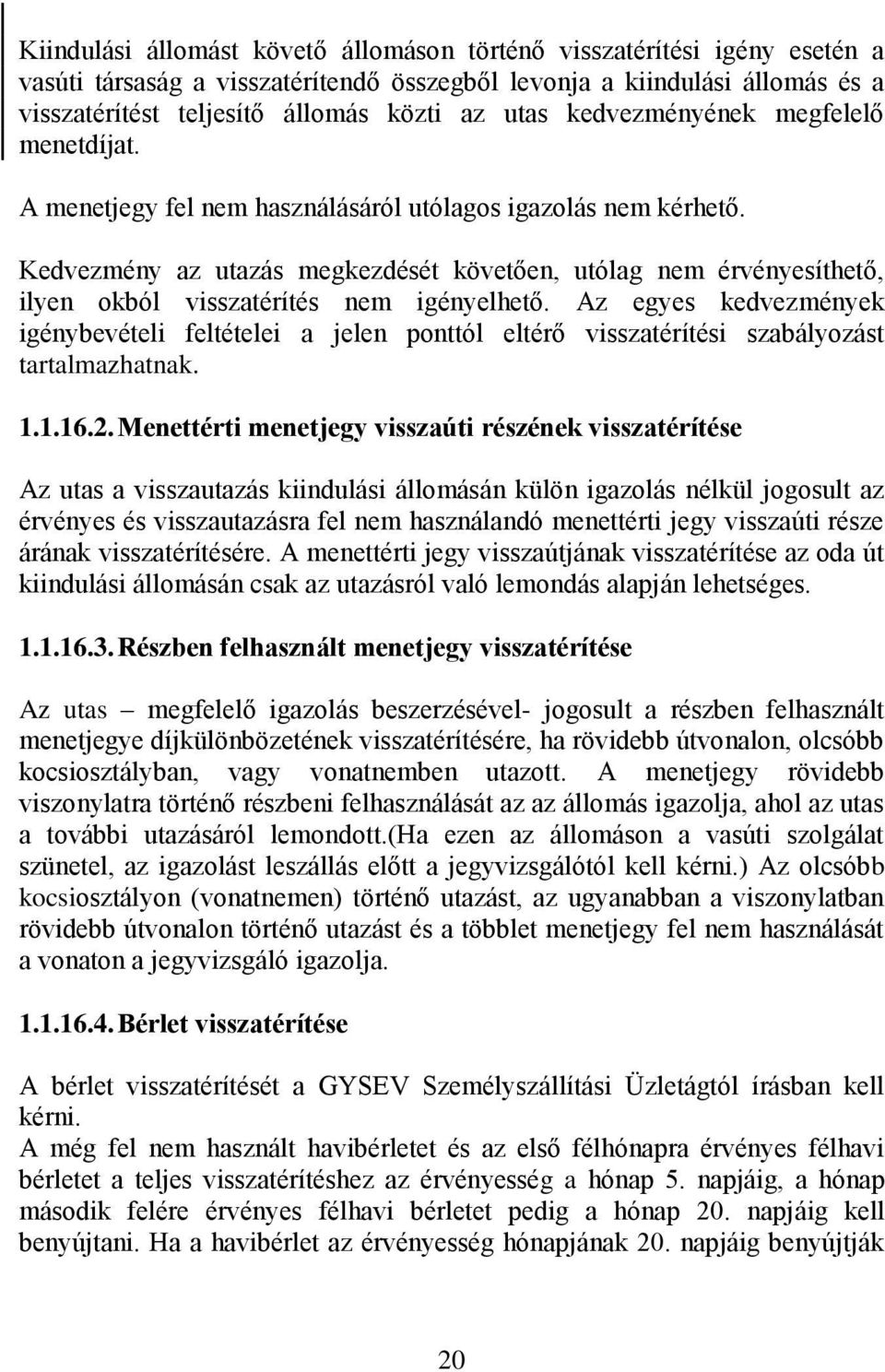 Kedvezmény az utazás megkezdését követően, utólag nem érvényesíthető, ilyen okból visszatérítés nem igényelhető.