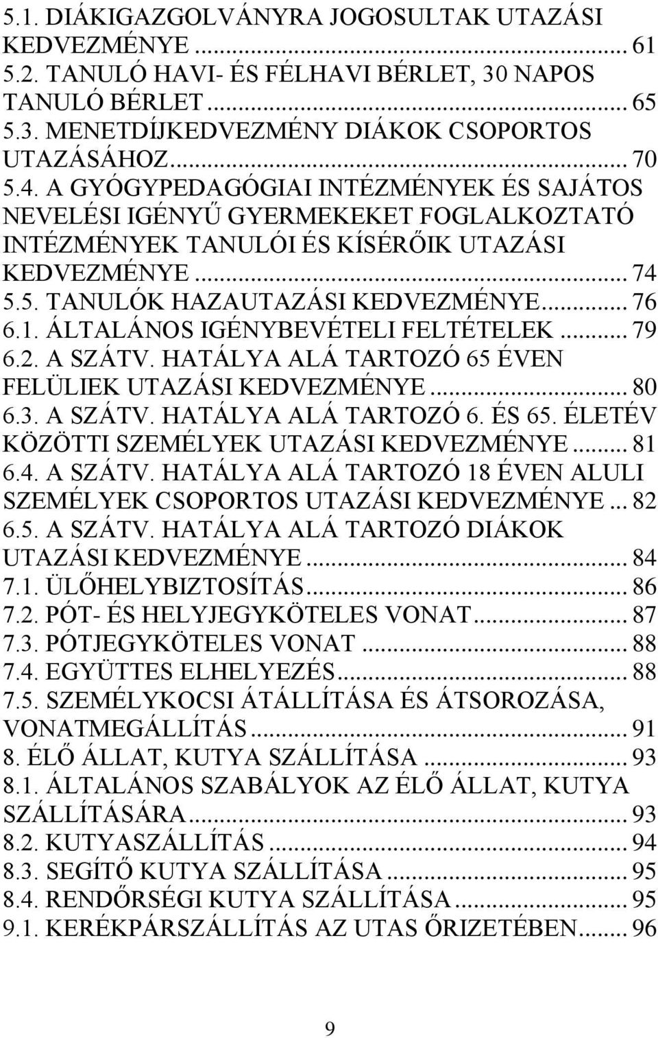 ÁLTALÁNOS IGÉNYBEVÉTELI FELTÉTELEK... 79 6.2. A SZÁTV. HATÁLYA ALÁ TARTOZÓ 65 ÉVEN FELÜLIEK UTAZÁSI KEDVEZMÉNYE... 80 6.3. A SZÁTV. HATÁLYA ALÁ TARTOZÓ 6. ÉS 65.