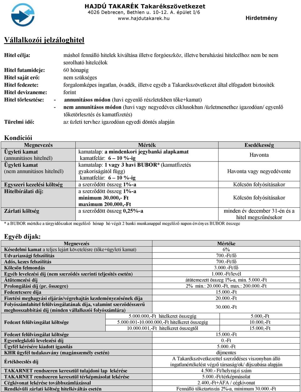 egyenlő részletekben tőke+kamat) - nem annunitásos módon (havi vagy negyedéves ciklusokban /üzletmenethez igazodóan/ egyenlő tőketörlesztés és kamatfizetés) Türelmi idő: az üzleti tervhez igazodóan