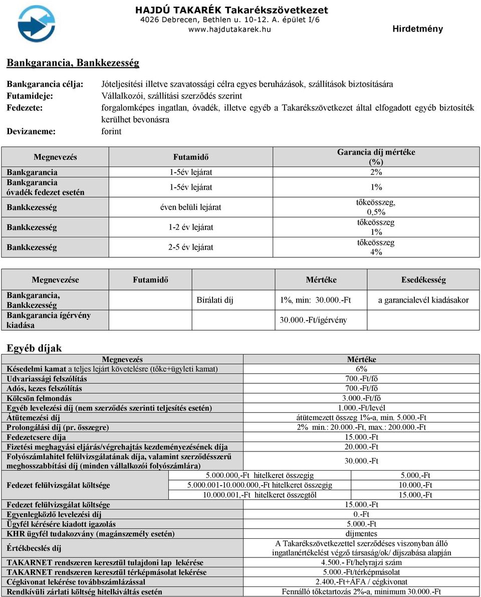 lejárat 2% Bankgarancia óvadék fedezet esetén 1-5év lejárat 1% Bankkezesség éven belüli lejárat tőkeösszeg, 0,5% Bankkezesség 1-2 év lejárat tőkeösszeg 1% Bankkezesség 2-5 év lejárat tőkeösszeg 4% e