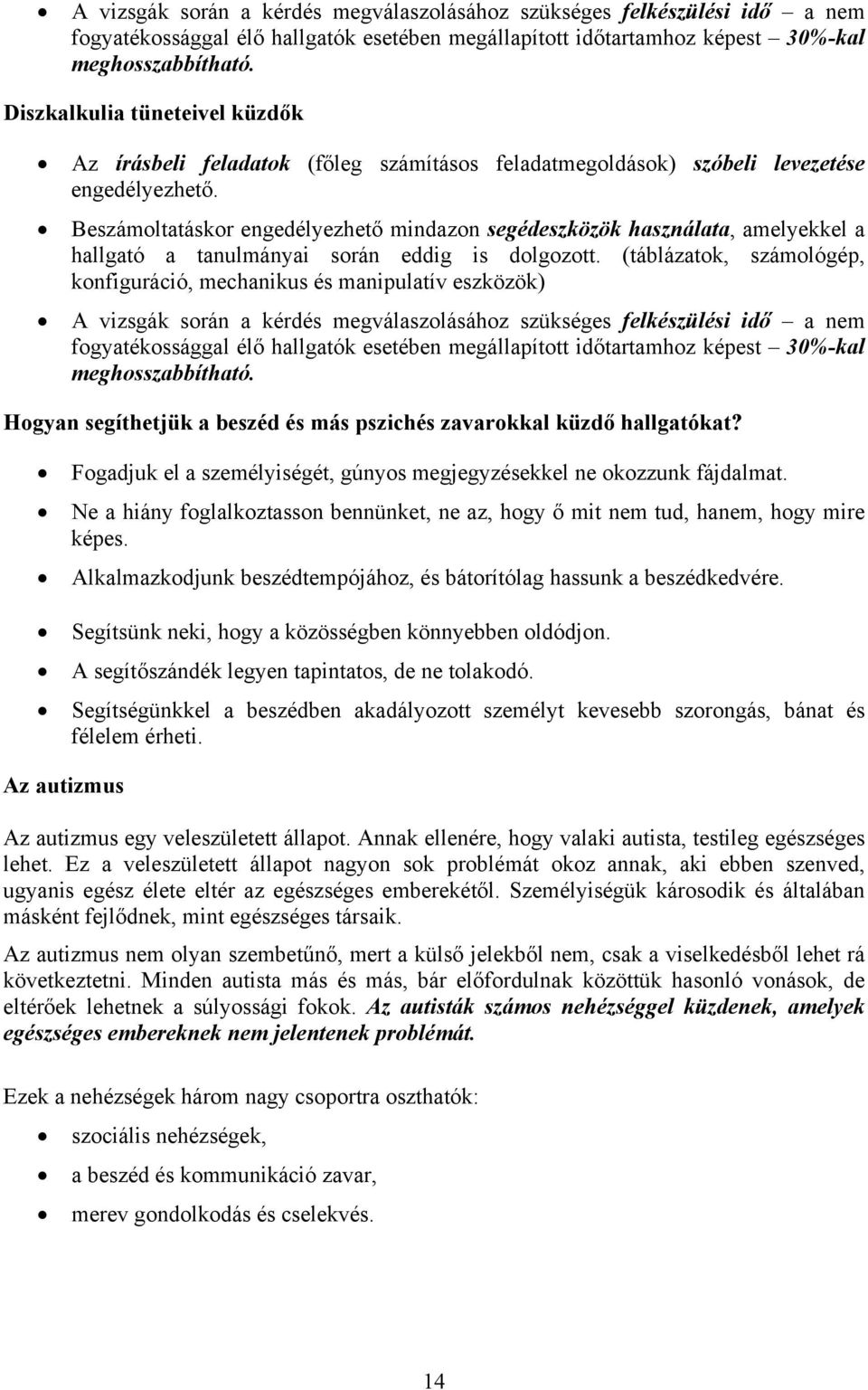 Beszámoltatáskor engedélyezhető mindazon segédeszközök használata, amelyekkel a hallgató a tanulmányai során eddig is dolgozott.