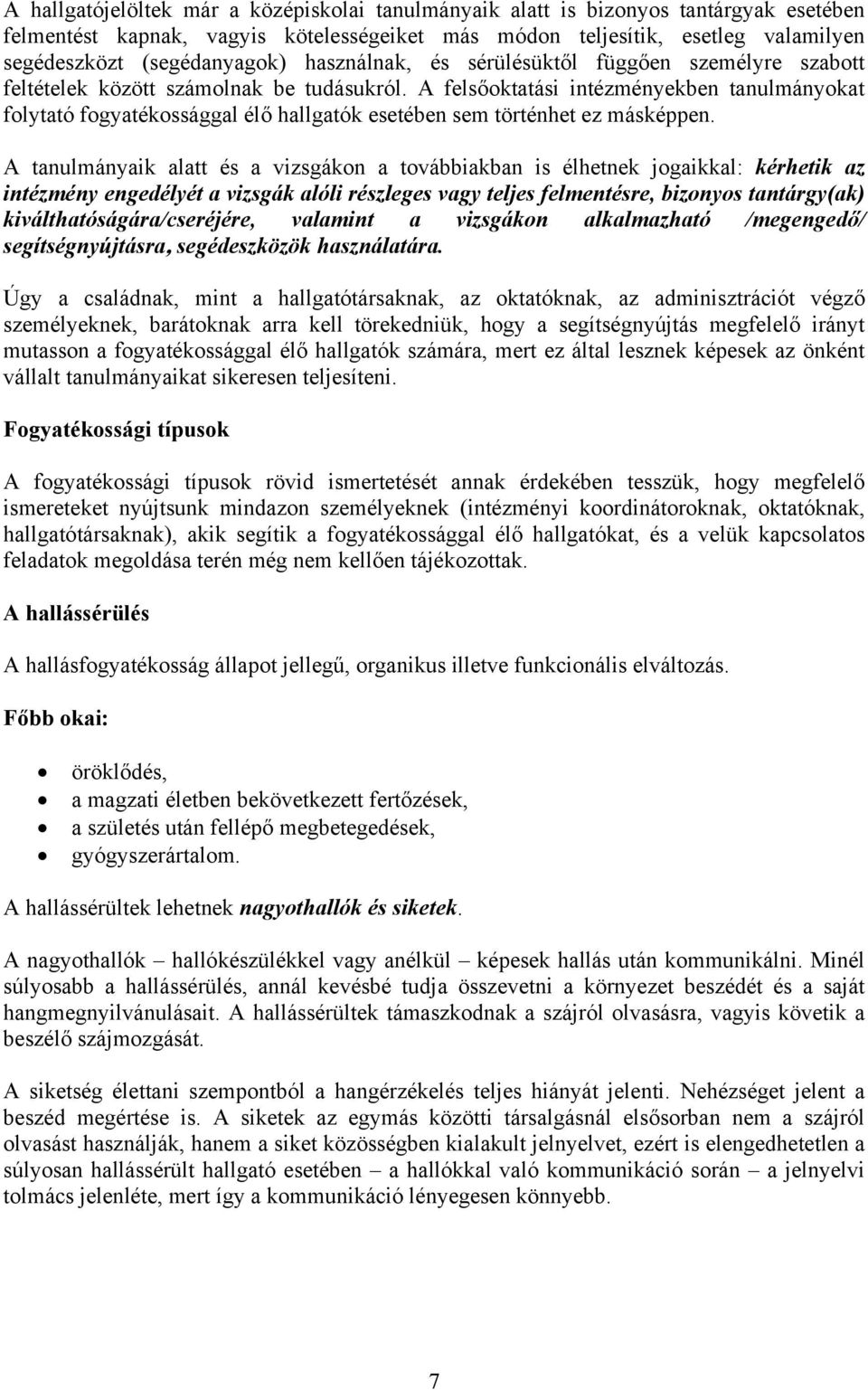 A felsőoktatási intézményekben tanulmányokat folytató fogyatékossággal élő hallgatók esetében sem történhet ez másképpen.