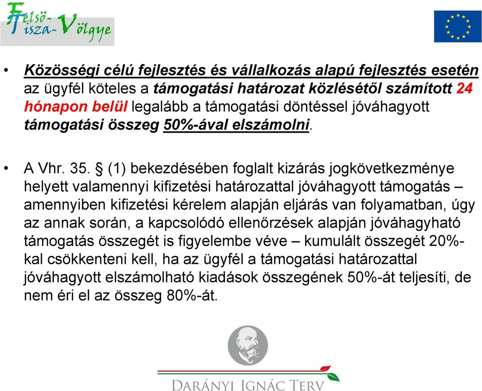 (1) bekezdésében foglalt kizárás jogkövetkezménye helyett valamennyi kifizetési határozattal jóváhagyott támogatás amennyiben kifizetési kérelem alapján eljárás van