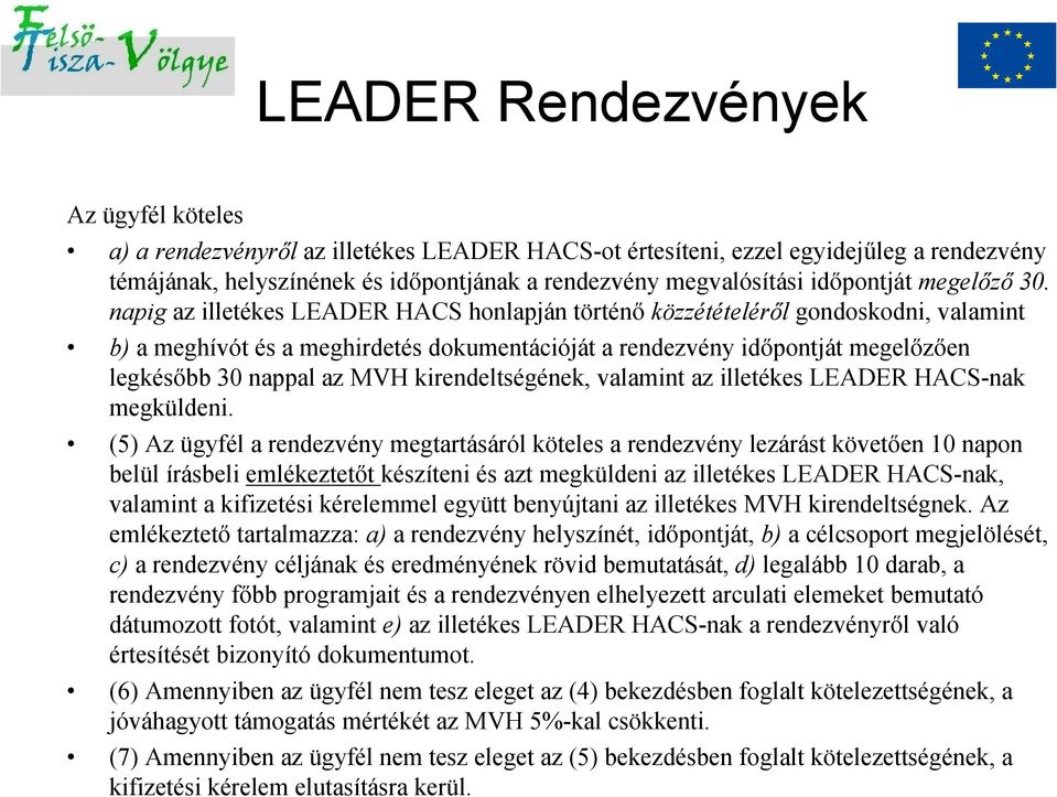 napig az illetékes LEADER HACS honlapján történő közzétételéről gondoskodni, valamint b) a meghívót és a meghirdetés dokumentációját a rendezvény időpontját megelőzően legkésőbb 30 nappal az MVH