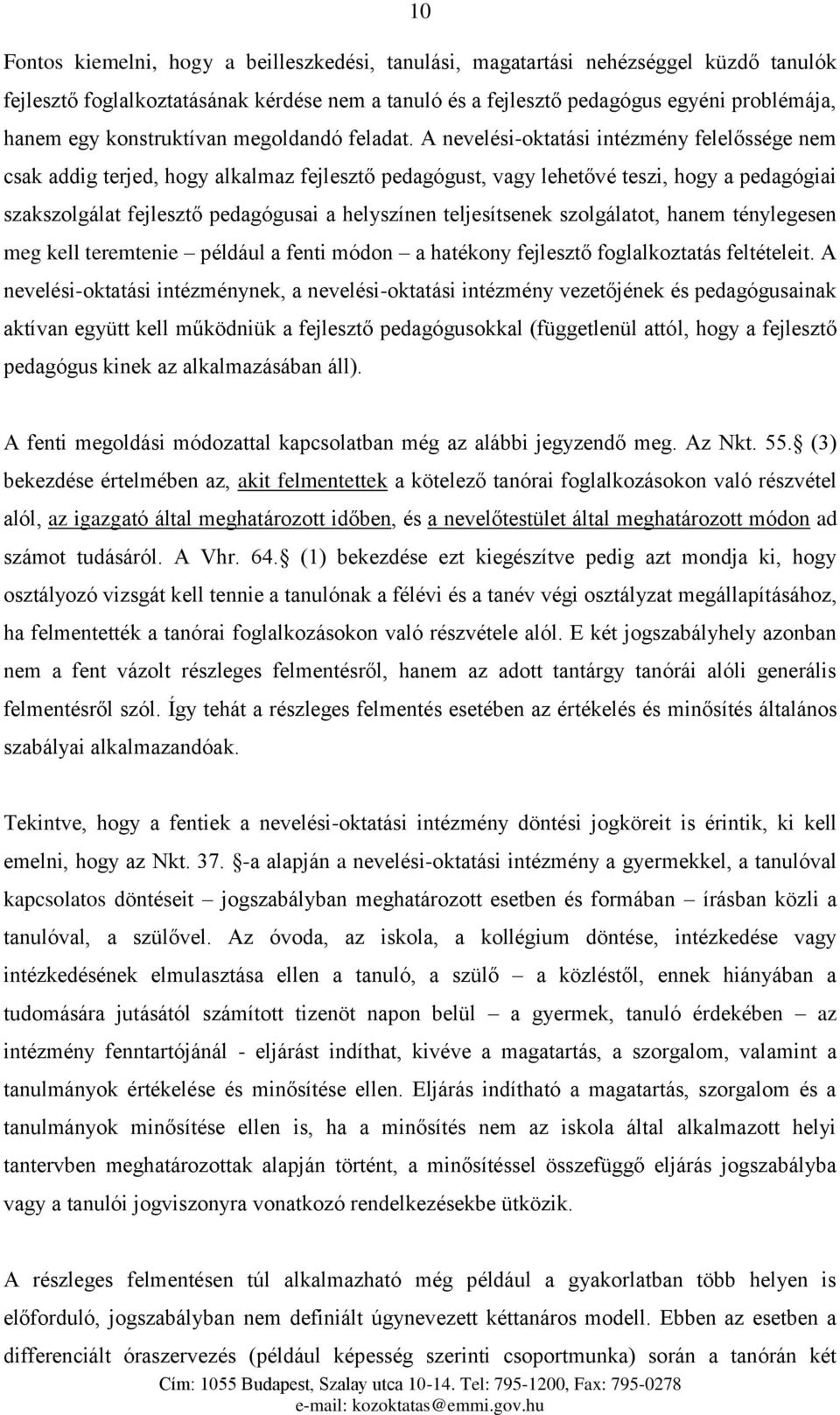 A nevelési-oktatási intézmény felelőssége nem csak addig terjed, hogy alkalmaz fejlesztő pedagógust, vagy lehetővé teszi, hogy a pedagógiai szakszolgálat fejlesztő pedagógusai a helyszínen