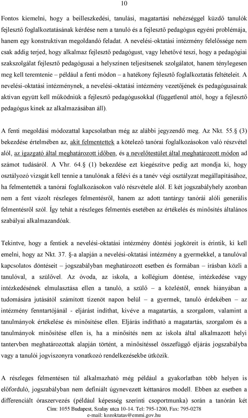 A nevelési-oktatási intézmény felelőssége nem csak addig terjed, hogy alkalmaz fejlesztő pedagógust, vagy lehetővé teszi, hogy a pedagógiai szakszolgálat fejlesztő pedagógusai a helyszínen