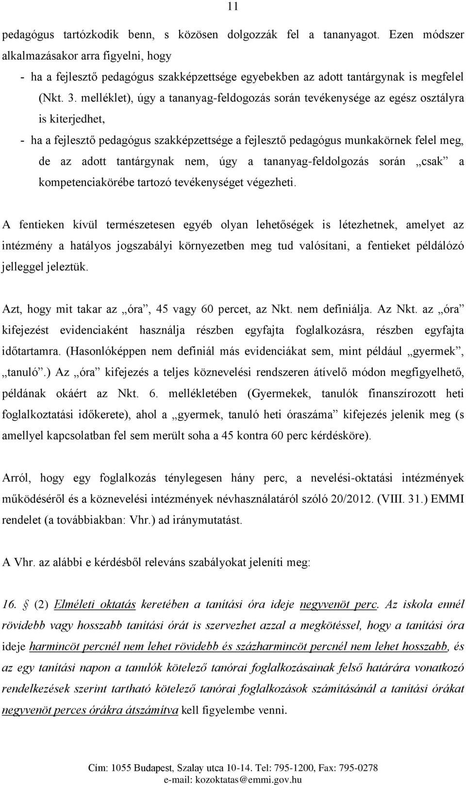 melléklet), úgy a tananyag-feldogozás során tevékenysége az egész osztályra is kiterjedhet, - ha a fejlesztő pedagógus szakképzettsége a fejlesztő pedagógus munkakörnek felel meg, de az adott