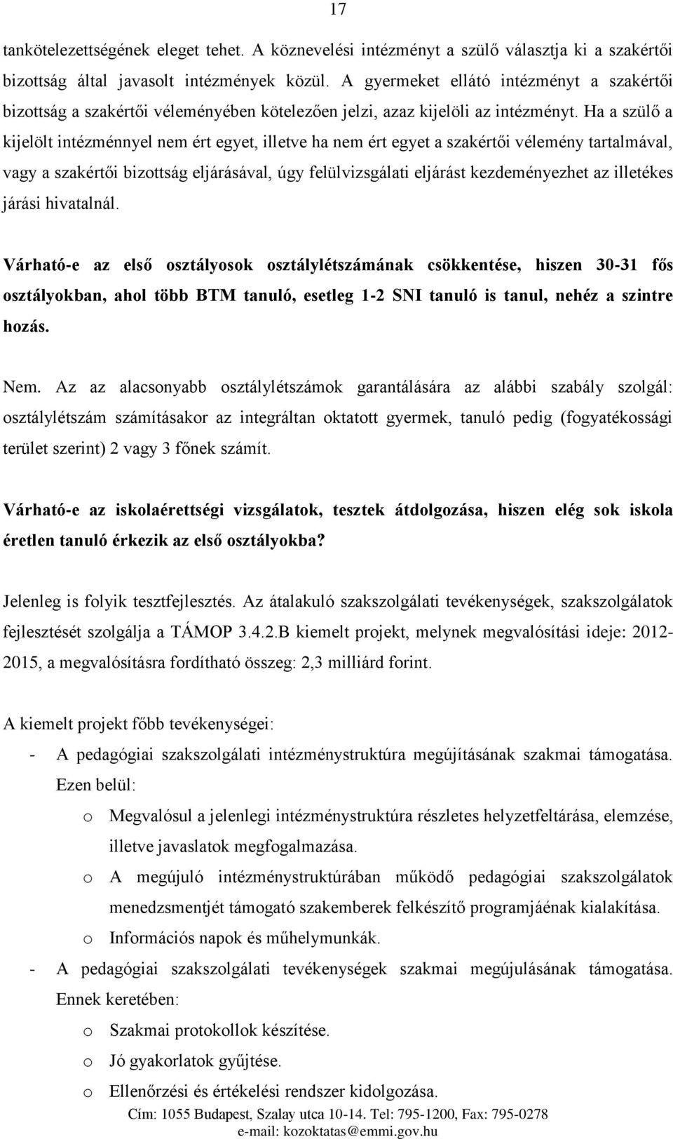 Ha a szülő a kijelölt intézménnyel nem ért egyet, illetve ha nem ért egyet a szakértői vélemény tartalmával, vagy a szakértői bizottság eljárásával, úgy felülvizsgálati eljárást kezdeményezhet az