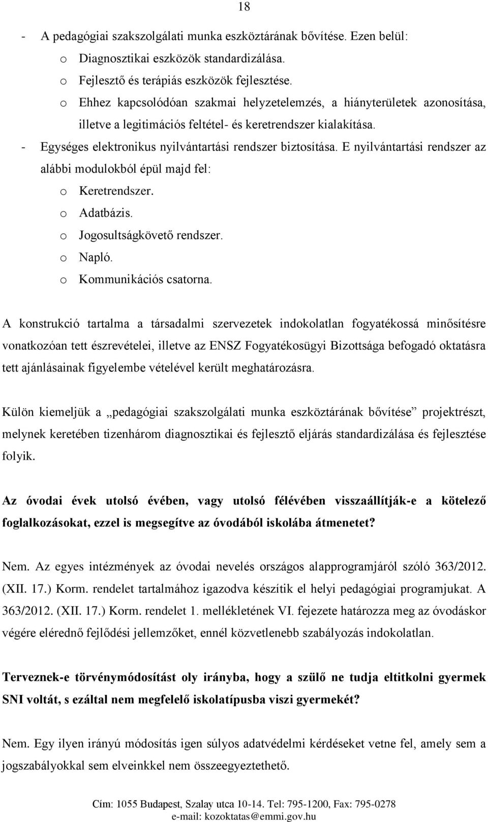 E nyilvántartási rendszer az alábbi modulokból épül majd fel: o Keretrendszer. o Adatbázis. o Jogosultságkövető rendszer. o Napló. o Kommunikációs csatorna.