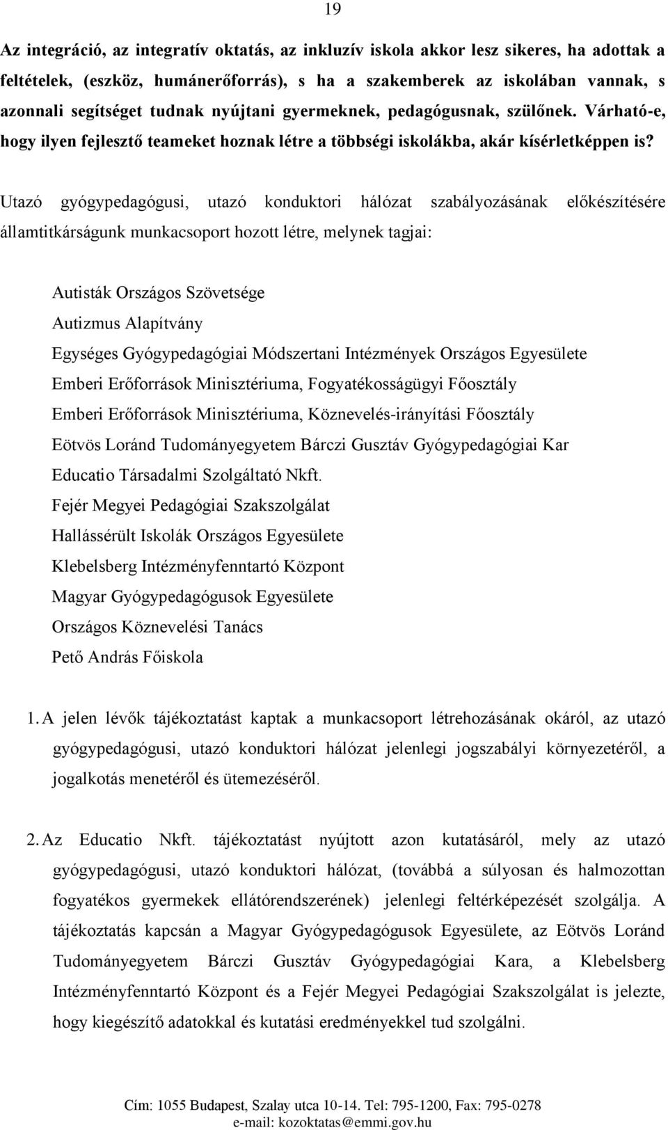 Utazó gyógypedagógusi, utazó konduktori hálózat szabályozásának előkészítésére államtitkárságunk munkacsoport hozott létre, melynek tagjai: Autisták Országos Szövetsége Autizmus Alapítvány Egységes