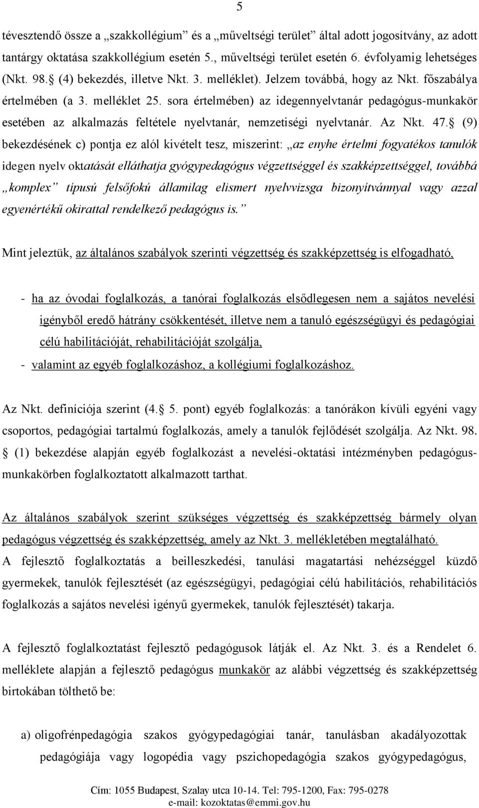 sora értelmében) az idegennyelvtanár pedagógus-munkakör esetében az alkalmazás feltétele nyelvtanár, nemzetiségi nyelvtanár. Az Nkt. 47.