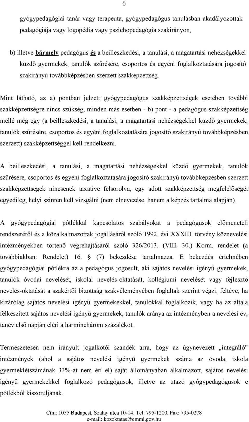 Mint látható, az a) pontban jelzett gyógypedagógus szakképzettségek esetében további szakképzettségre nincs szükség, minden más esetben - b) pont - a pedagógus szakképzettség mellé még egy (a