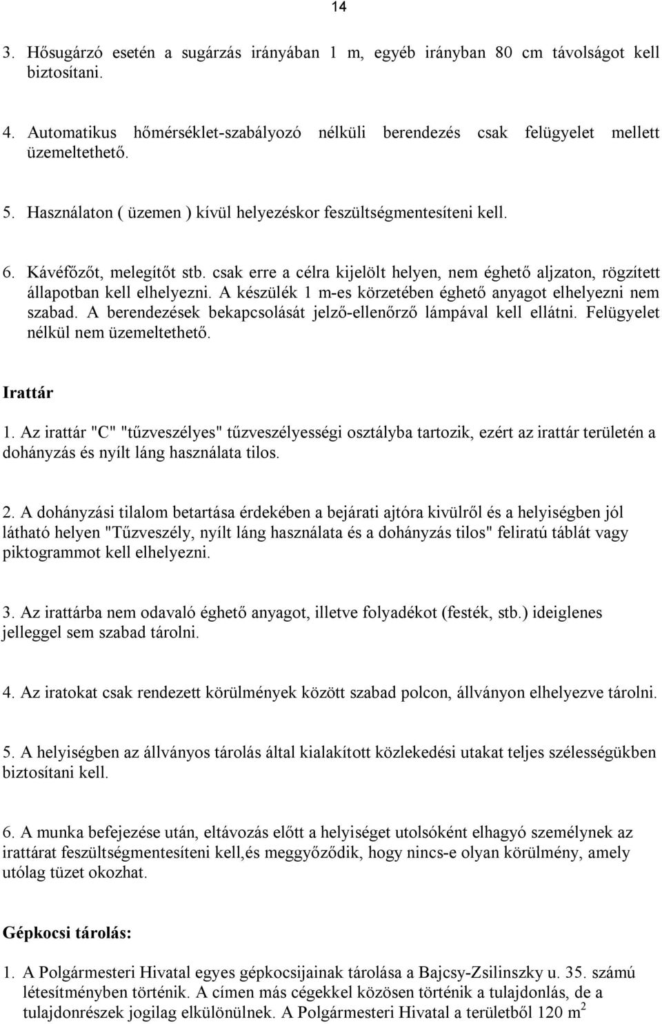 A készülék 1 m-es körzetében éghető anyagot elhelyezni nem szabad. A berendezések bekapcsolását jelző-ellenőrző lámpával kell ellátni. Felügyelet nélkül nem üzemeltethető. Irattár 1.