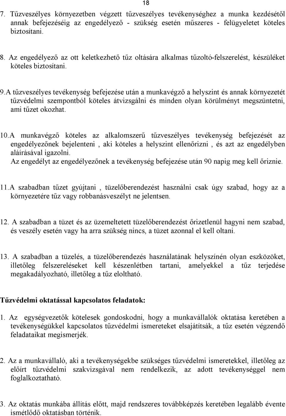 A tűzveszélyes tevékenység befejezése után a munkavégző a helyszint és annak környezetét tűzvédelmi szempontból köteles átvizsgálni és minden olyan körülményt megszüntetni, ami tűzet okozhat. 10.