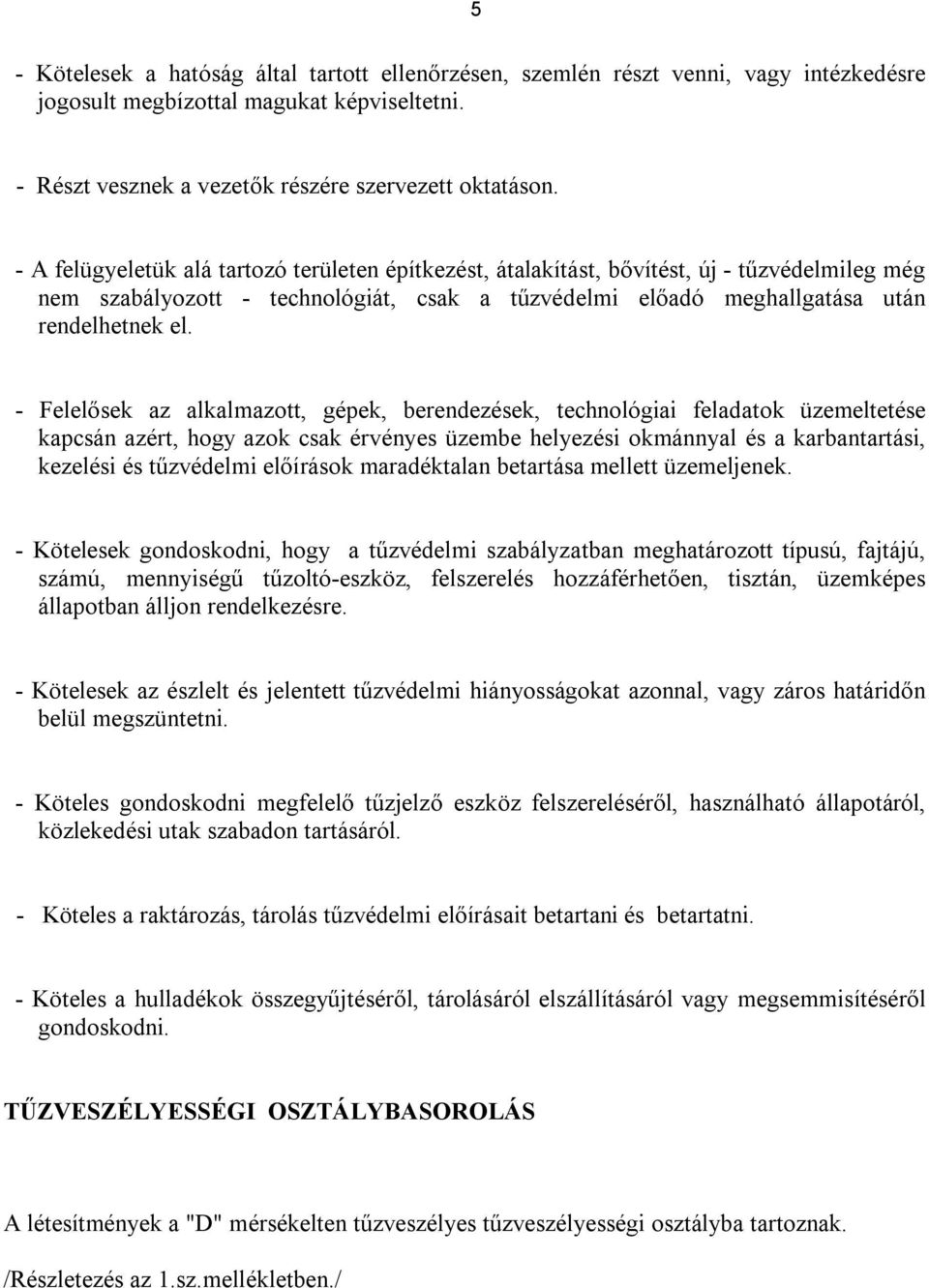 - Felelősek az alkalmazott, gépek, berendezések, technológiai feladatok üzemeltetése kapcsán azért, hogy azok csak érvényes üzembe helyezési okmánnyal és a karbantartási, kezelési és tűzvédelmi