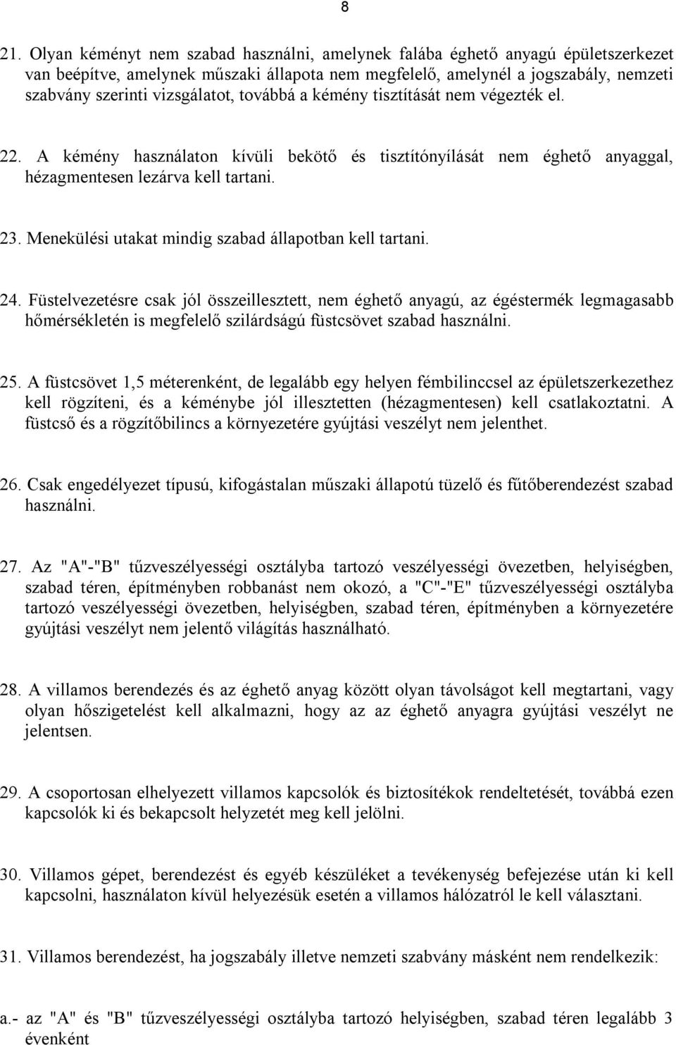 Menekülési utakat mindig szabad állapotban kell tartani. 24.