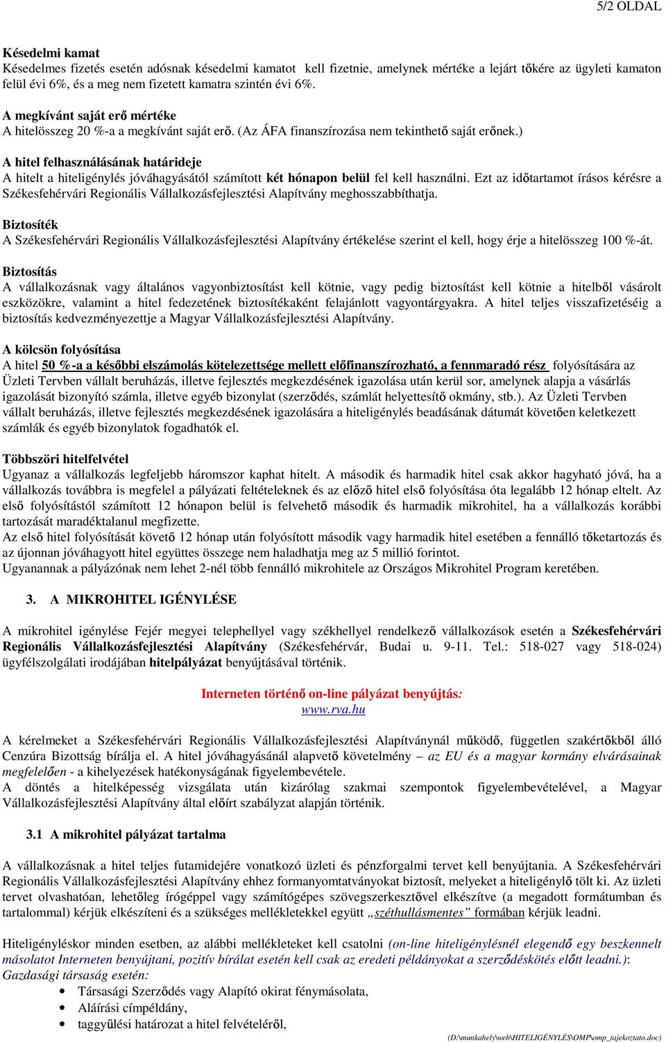 ) A hitel felhasználásának határideje A hitelt a hiteligénylés jóváhagyásától számított két hónapon belül fel kell használni.