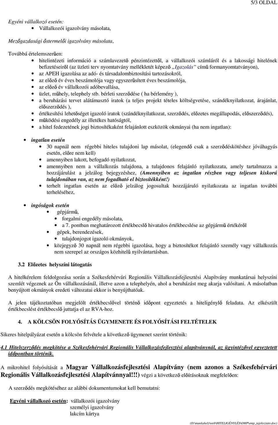 tartozásokról, az elızı év éves beszámolója vagy egyszerősített éves beszámolója, az elızı év vállalkozói adóbevallása, üzlet, mőhely, telephely stb.