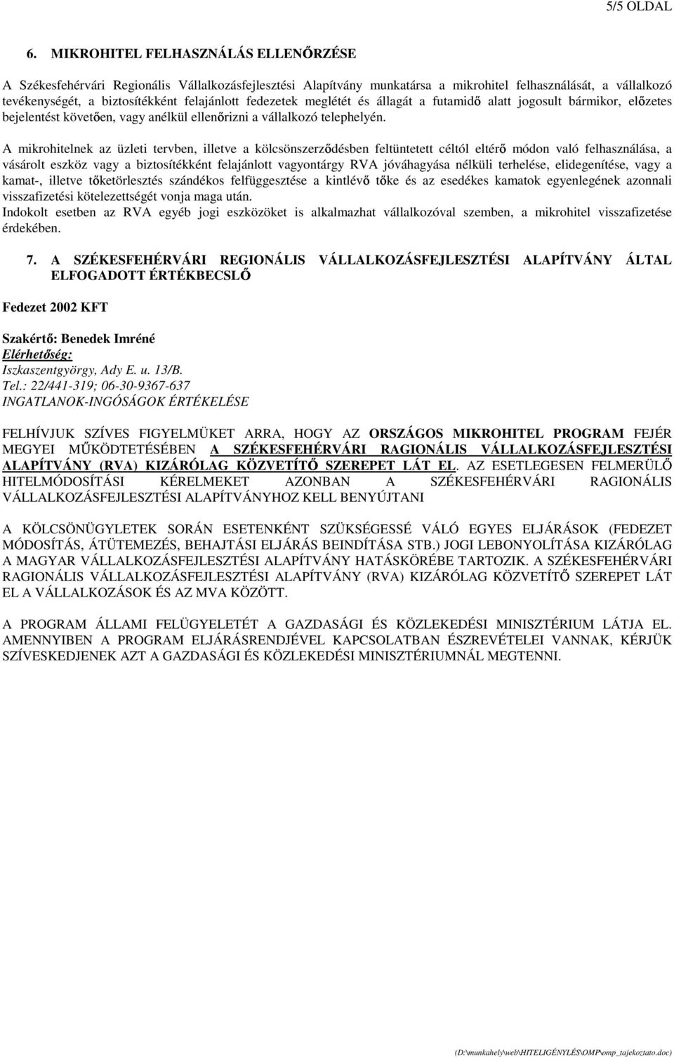 fedezetek meglétét és állagát a futamidı alatt jogosult bármikor, elızetes bejelentést követıen, vagy anélkül ellenırizni a vállalkozó telephelyén.