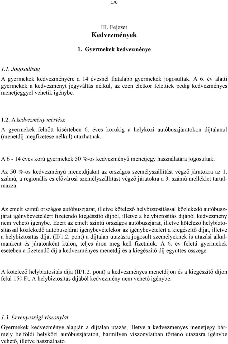 éves korukig a helyközi autóbuszjáratokon díjtalanul (menetdíj megfizetése nélkül) utazhatnak. A 6-14 éves korú gyermekek 50 %-os kedvezményű menetjegy használatára jogosultak.