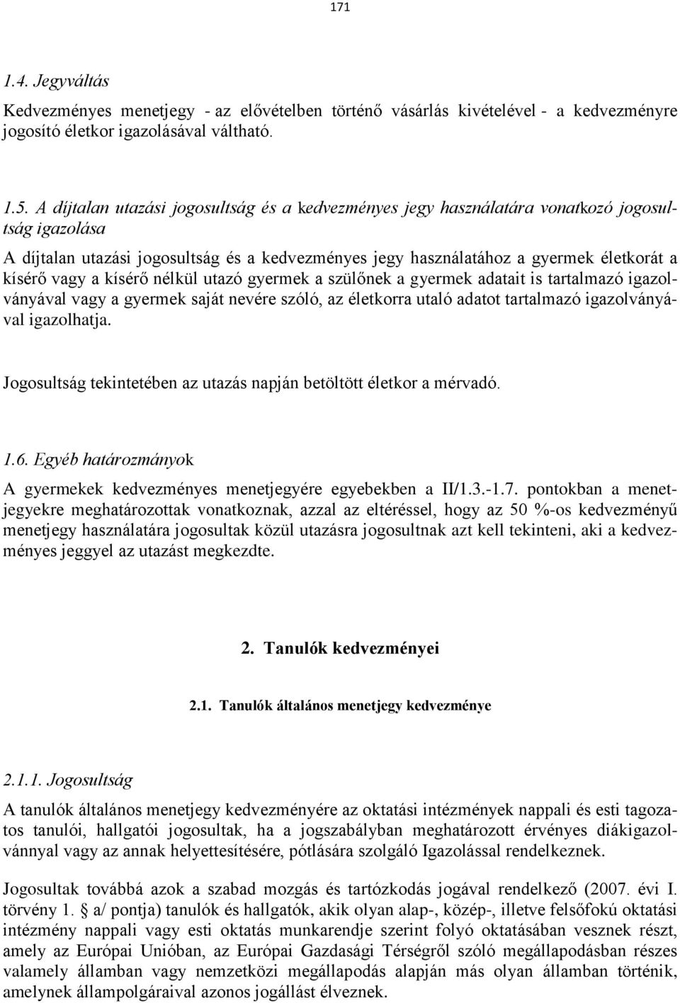 vagy a kísérő nélkül utazó gyermek a szülőnek a gyermek adatait is tartalmazó igazolványával vagy a gyermek saját nevére szóló, az életkorra utaló adatot tartalmazó igazolványával igazolhatja.