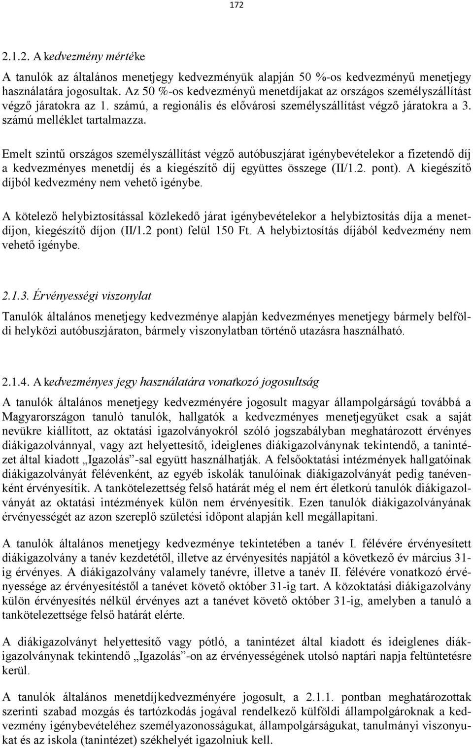 Emelt szintű országos személyszállítást végző autóbuszjárat igénybevételekor a fizetendő díj a kedvezményes menetdíj és a kiegészítő díj együttes összege (II/1.2. pont).