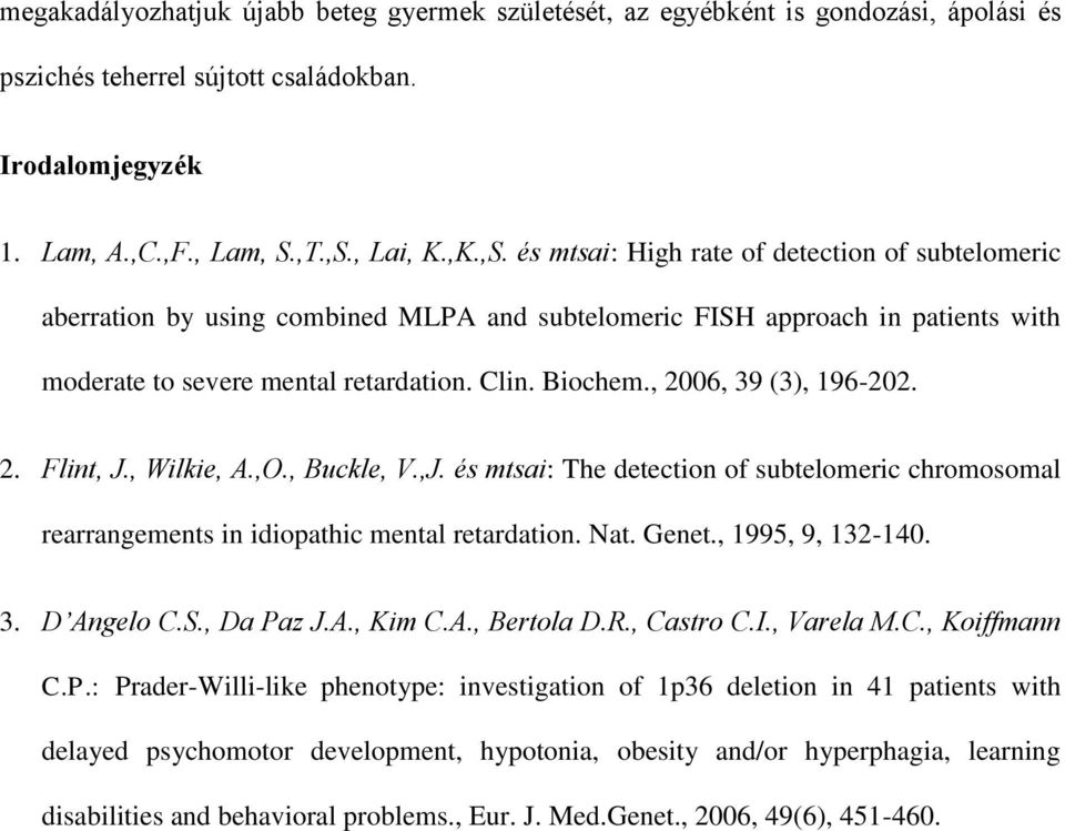 , 2006, 39 (3), 196-202. 2. Flint, J., Wilkie, A.,O., Buckle, V.,J. és mtsai: The detection of subtelomeric chromosomal rearrangements in idiopathic mental retardation. Nat. Genet., 1995, 9, 132-140.