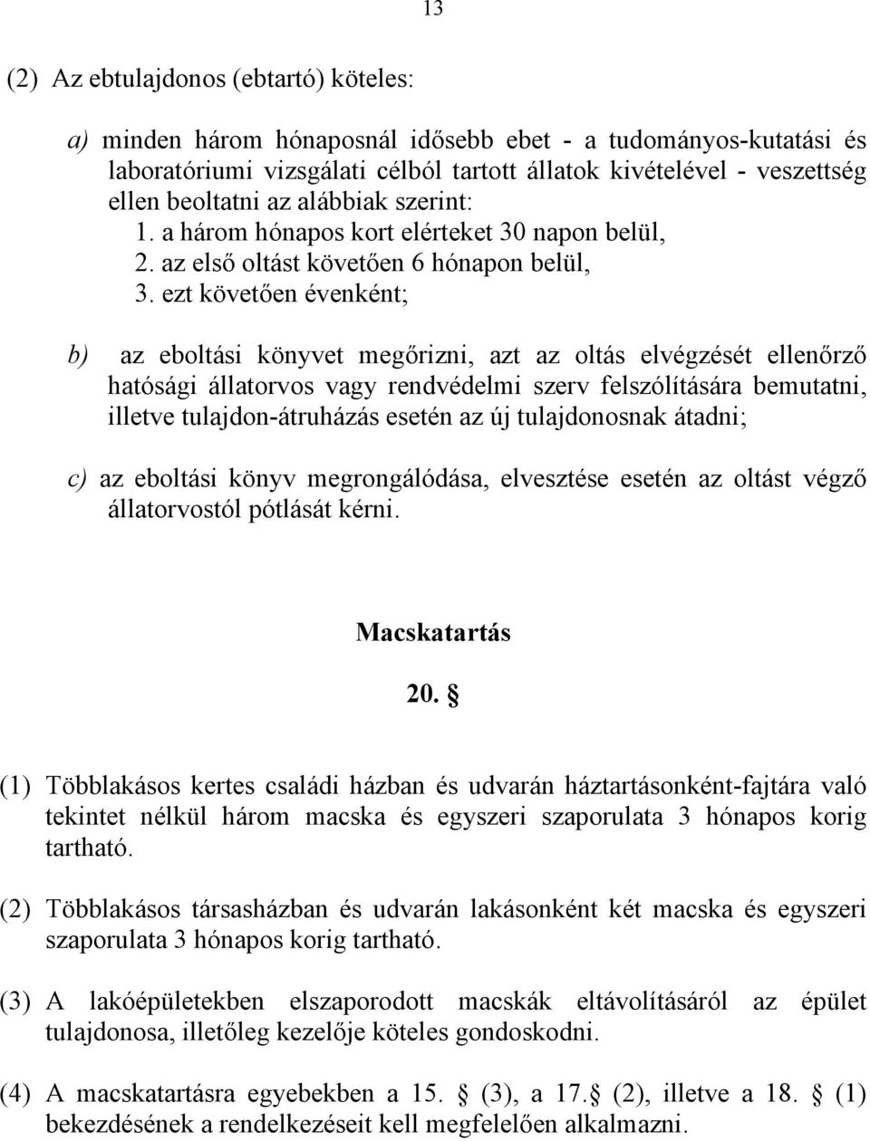 ezt követően évenként; b) az eboltási könyvet megőrizni, azt az oltás elvégzését ellenőrző hatósági állatorvos vagy rendvédelmi szerv felszólítására bemutatni, illetve tulajdon-átruházás esetén az új