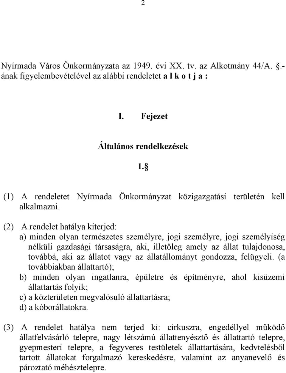 (2) A rendelet hatálya kiterjed: a) minden olyan természetes személyre, jogi személyre, jogi személyiség nélküli gazdasági társaságra, aki, illetőleg amely az állat tulajdonosa, továbbá, aki az