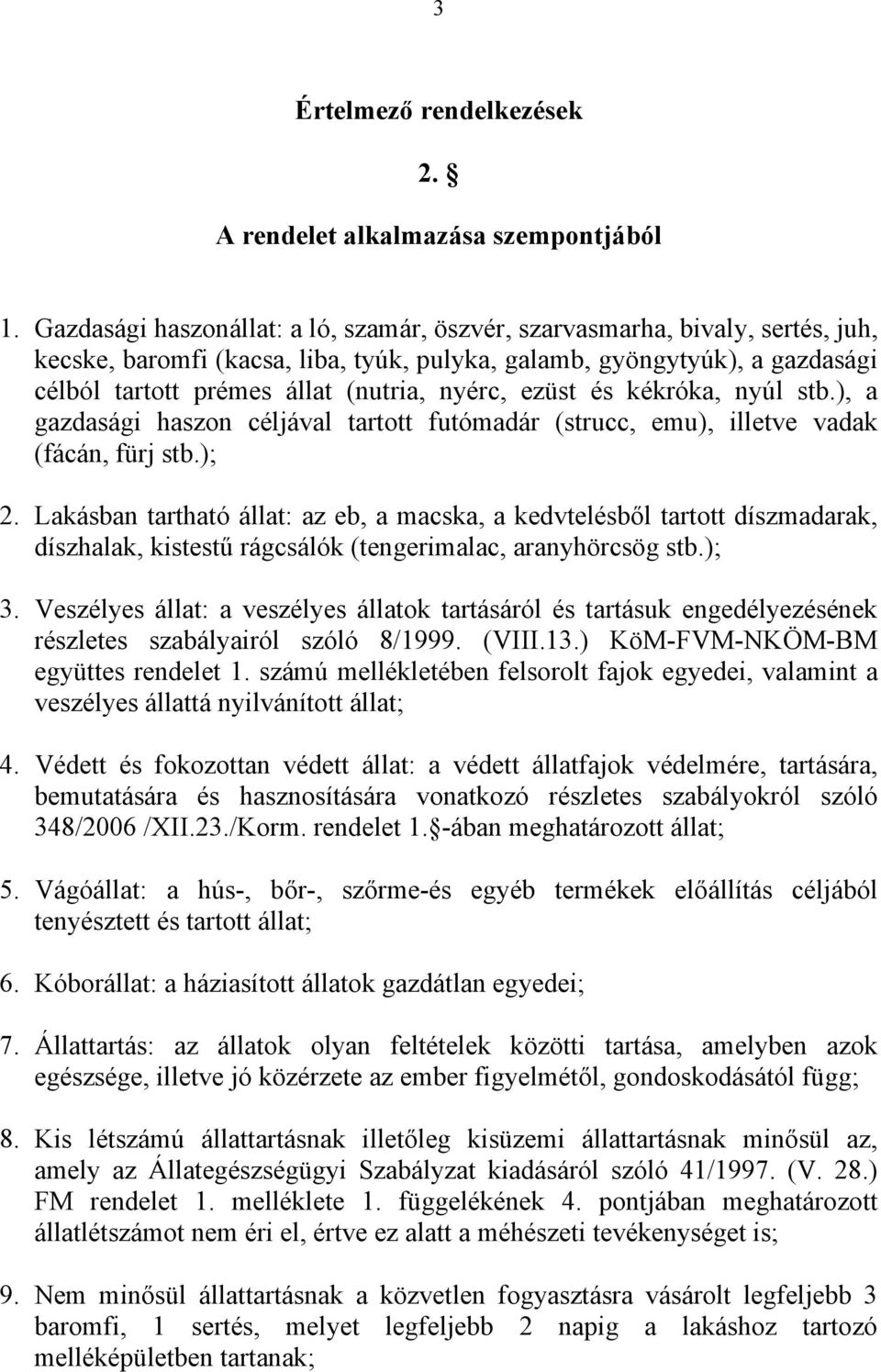 nyérc, ezüst és kékróka, nyúl stb.), a gazdasági haszon céljával tartott futómadár (strucc, emu), illetve vadak (fácán, fürj stb.); 2.