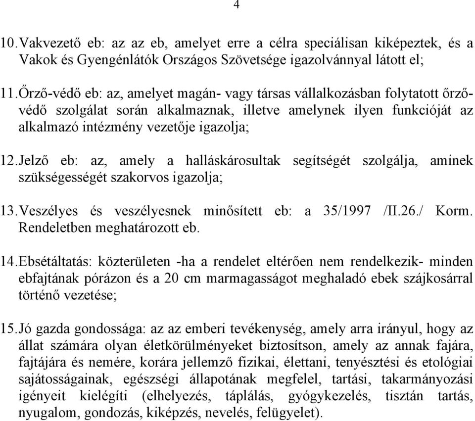 Jelző eb: az, amely a halláskárosultak segítségét szolgálja, aminek szükségességét szakorvos igazolja; 13. Veszélyes és veszélyesnek minősített eb: a 35/1997 /II.26./ Korm.