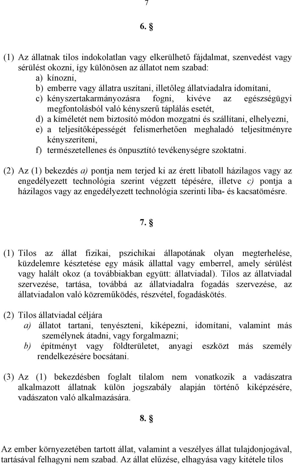 e) a teljesítőképességét felismerhetően meghaladó teljesítményre kényszeríteni, f) természetellenes és önpusztító tevékenységre szoktatni.