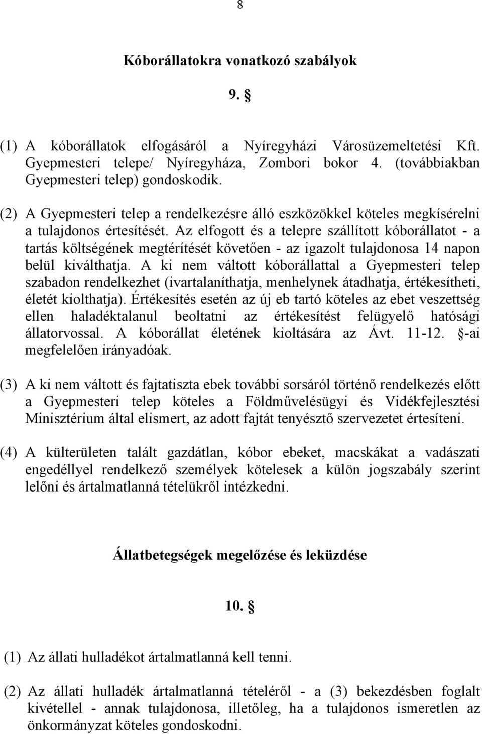 Az elfogott és a telepre szállított kóborállatot - a tartás költségének megtérítését követően - az igazolt tulajdonosa 14 napon belül kiválthatja.