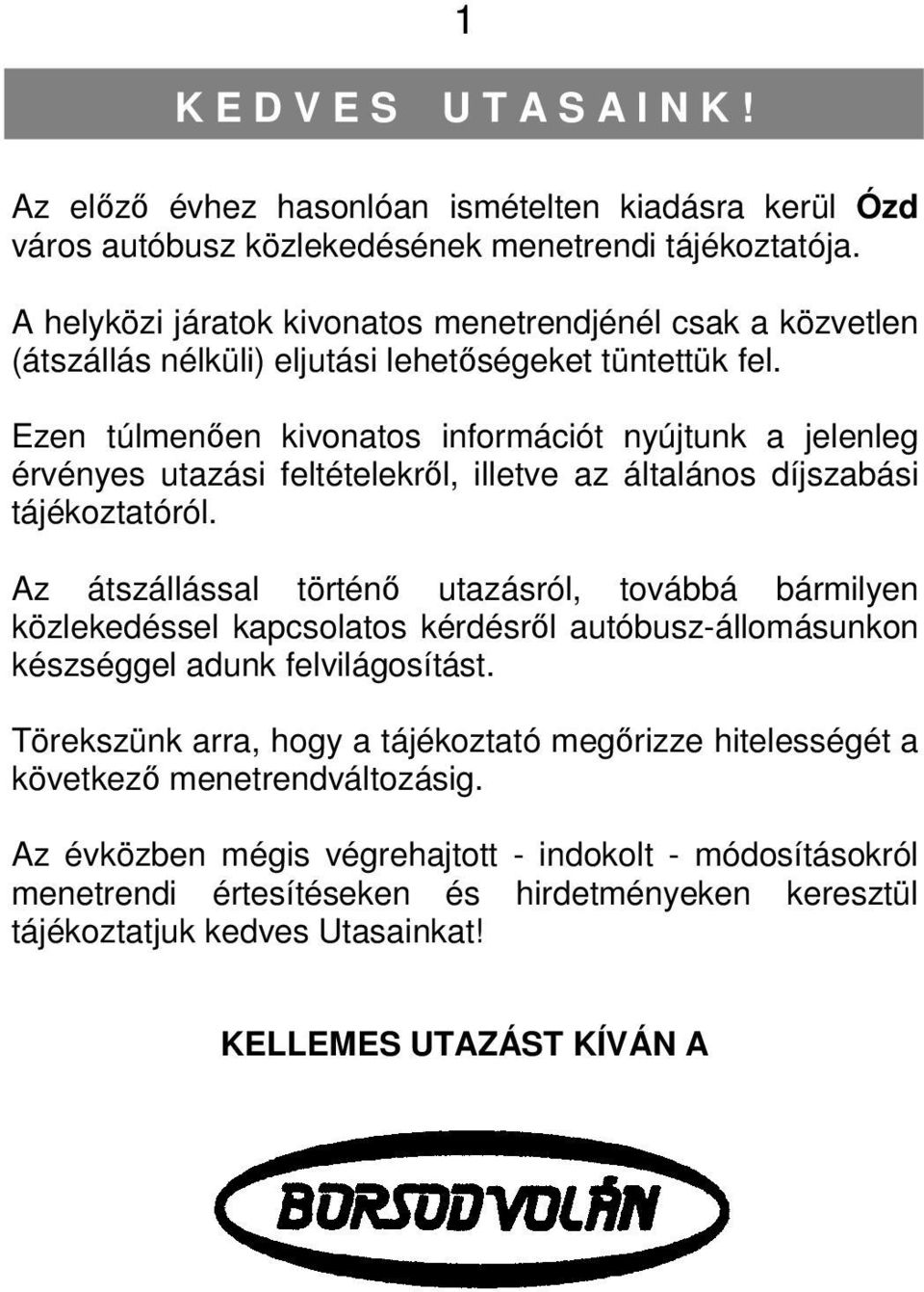 Ezen túlmenően kivonatos információt nyújtunk a jelenleg érvényes utazási feltételekről, illetve az általános díjszabási tájékoztatóról.