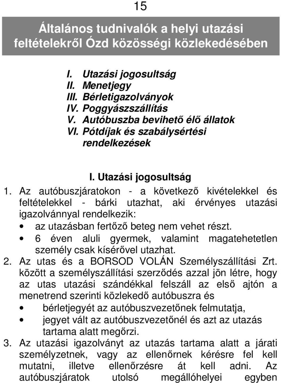 Az autóbuszjáratokon - a következő kivételekkel és feltételekkel - bárki utazhat, aki érvényes utazási igazolvánnyal rendelkezik: az utazásban fertőző beteg nem vehet részt.