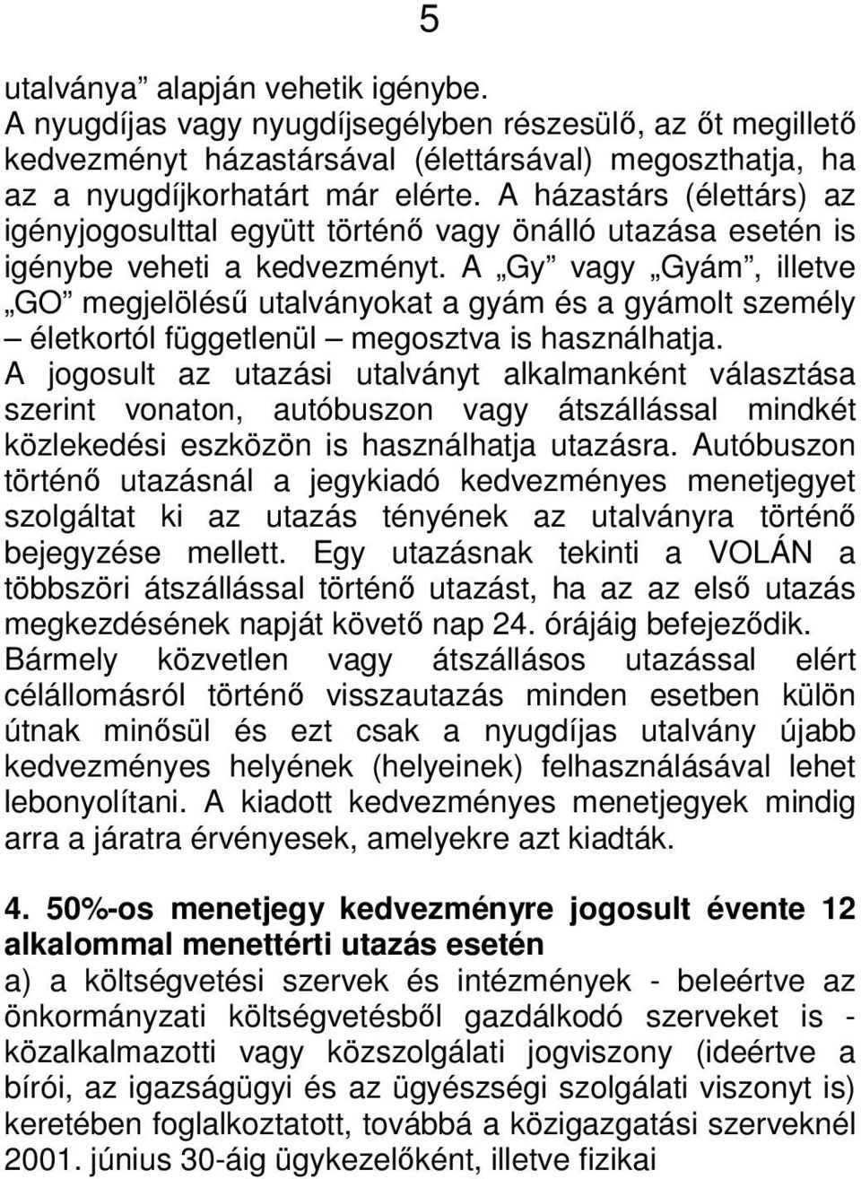A Gy vagy Gyám, illetve GO megjelölésű utalványokat a gyám és a gyámolt személy életkortól függetlenül megosztva is használhatja.