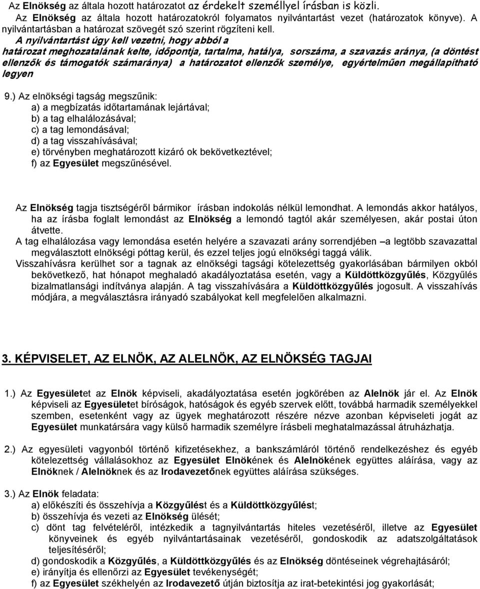 A nyilvántartást úgy kell vezetni, hogy abból a határozat meghozatalának kelte, időpontja, tartalma, hatálya, sorszáma, a szavazás aránya, (a döntést ellenzők és támogatók számaránya) a határozatot