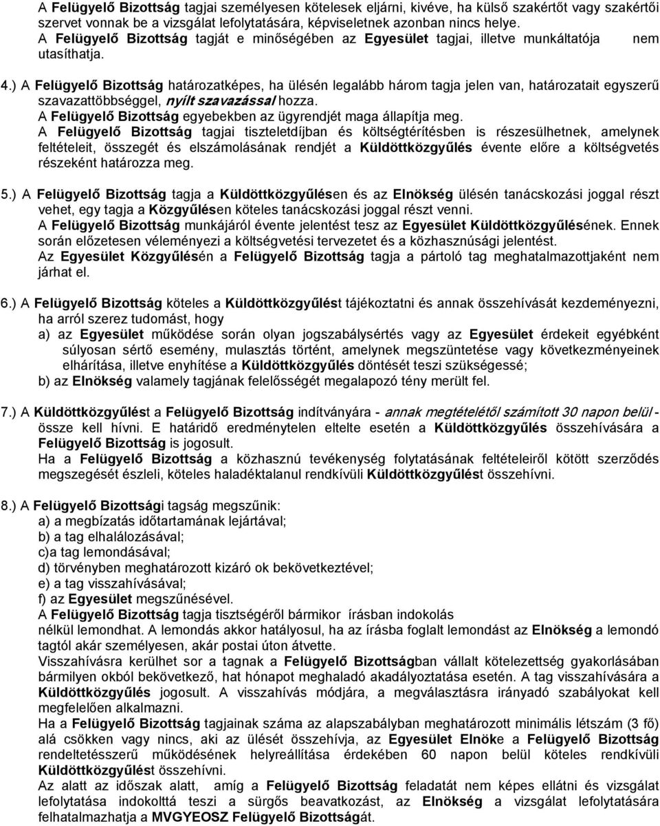 ) A Felügyelő Bizottság határozatképes, ha ülésén legalább három tagja jelen van, határozatait egyszerű szavazattöbbséggel, nyílt szavazással hozza.