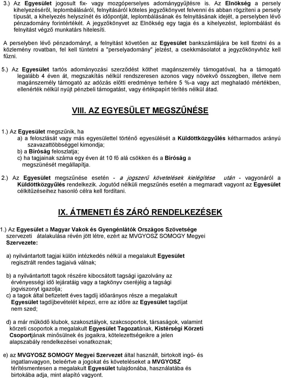felnyitásának idejét, a perselyben lévő pénzadomány forintértékét. A jegyzőkönyvet az Elnökség egy tagja és a kihelyezést, leplombálást és felnyitást végző munkatárs hitelesíti.